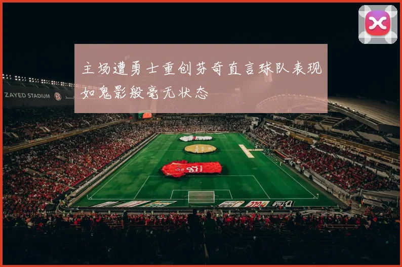 主场遭勇士重创芬奇直言球队表现如鬼影般毫无状态