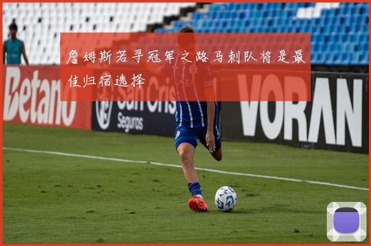 詹姆斯若寻冠军之路马刺队将是最佳归宿选择
