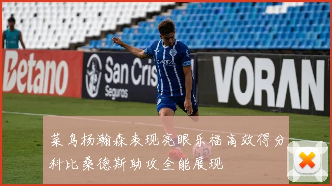 菜鸟杨瀚森表现亮眼乐福高效得分科比桑德斯助攻全能展现